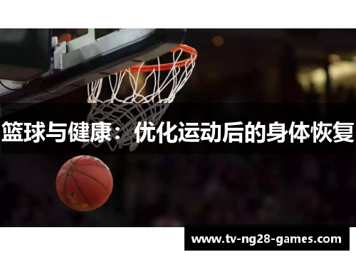 篮球与健康：优化运动后的身体恢复