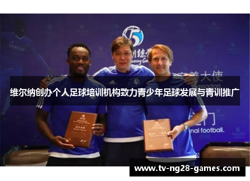 维尔纳创办个人足球培训机构致力青少年足球发展与青训推广 维尔纳创办个人足球培训机构致力青少年足球发展与青训推广