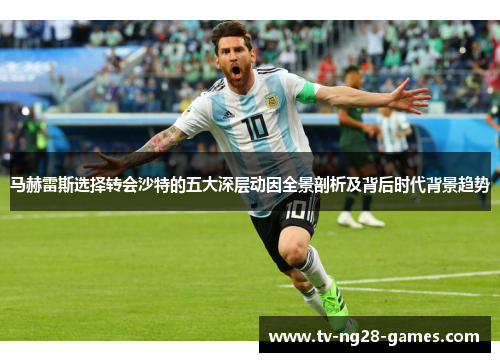 马赫雷斯选择转会沙特的五大深层动因全景剖析及背后时代背景趋势